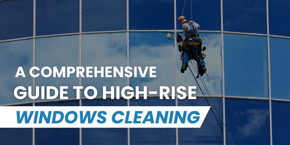 A Comprehensive Guide to High-Rise Windows Cleaning